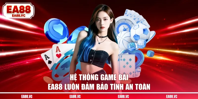 Hệ thống game bài EA88 luôn đảm bảo tính an toàn